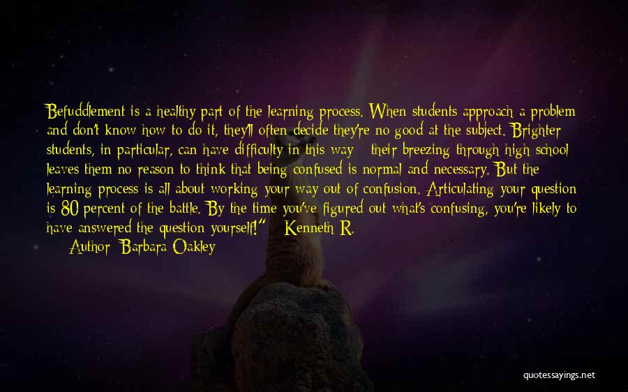 Barbara Oakley Quotes: Befuddlement Is A Healthy Part Of The Learning Process. When Students Approach A Problem And Don't Know How To Do
