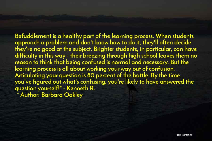 Barbara Oakley Quotes: Befuddlement Is A Healthy Part Of The Learning Process. When Students Approach A Problem And Don't Know How To Do
