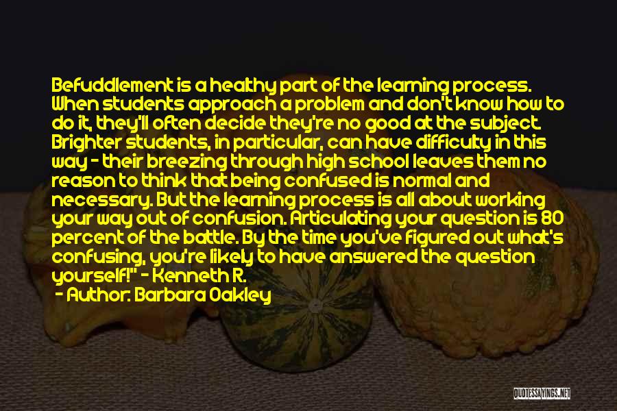 Barbara Oakley Quotes: Befuddlement Is A Healthy Part Of The Learning Process. When Students Approach A Problem And Don't Know How To Do