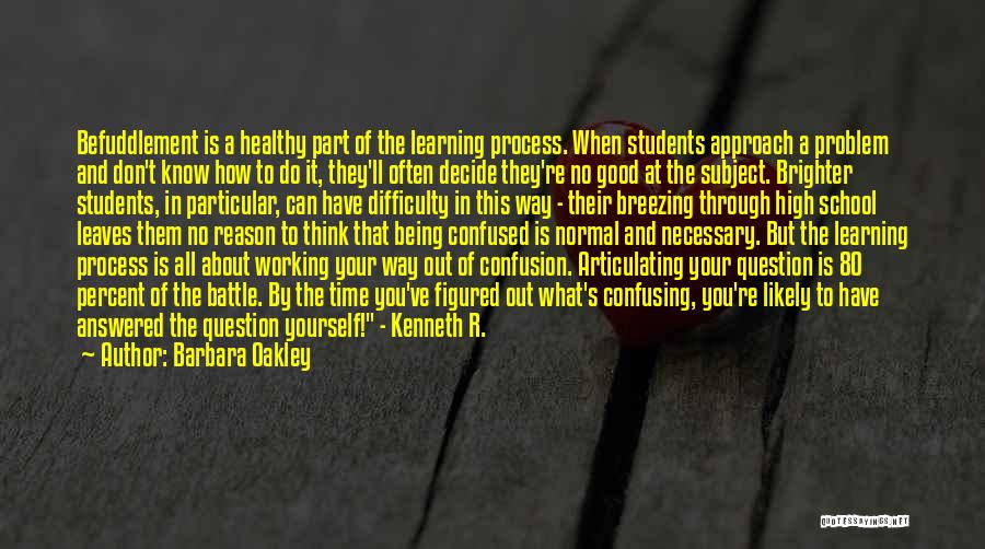 Barbara Oakley Quotes: Befuddlement Is A Healthy Part Of The Learning Process. When Students Approach A Problem And Don't Know How To Do