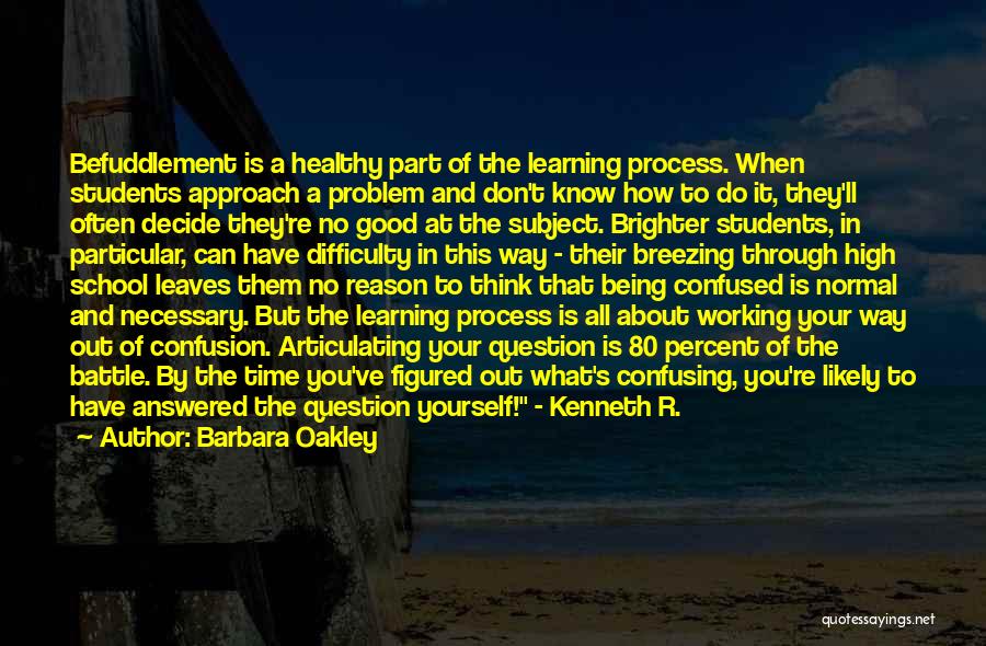 Barbara Oakley Quotes: Befuddlement Is A Healthy Part Of The Learning Process. When Students Approach A Problem And Don't Know How To Do