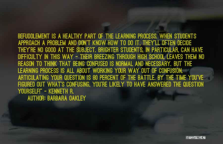Barbara Oakley Quotes: Befuddlement Is A Healthy Part Of The Learning Process. When Students Approach A Problem And Don't Know How To Do