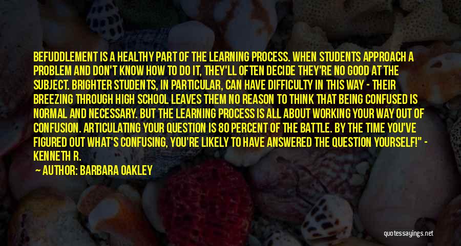 Barbara Oakley Quotes: Befuddlement Is A Healthy Part Of The Learning Process. When Students Approach A Problem And Don't Know How To Do