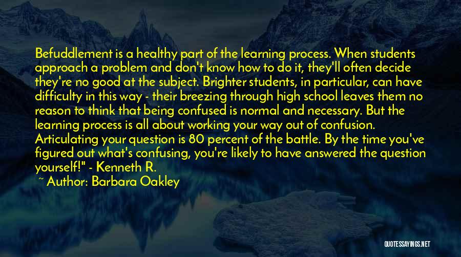 Barbara Oakley Quotes: Befuddlement Is A Healthy Part Of The Learning Process. When Students Approach A Problem And Don't Know How To Do