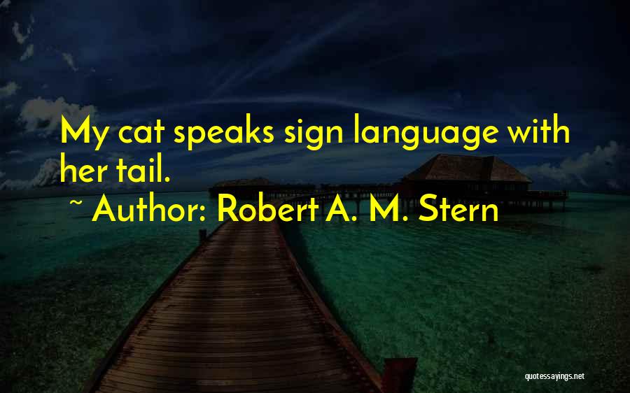 Robert A. M. Stern Quotes: My Cat Speaks Sign Language With Her Tail.