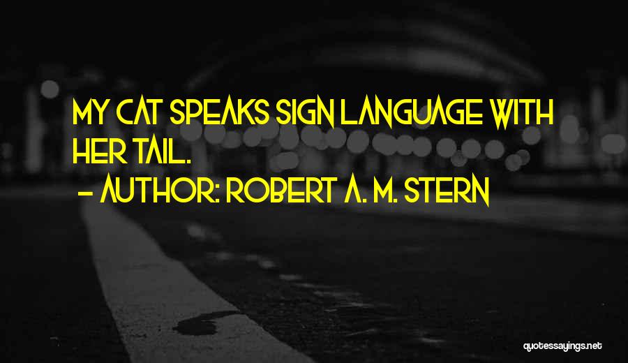 Robert A. M. Stern Quotes: My Cat Speaks Sign Language With Her Tail.