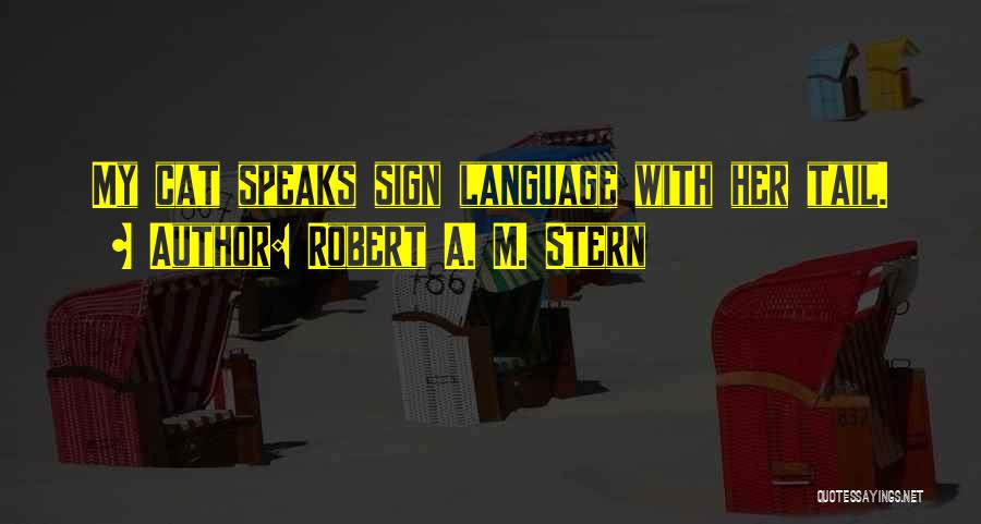 Robert A. M. Stern Quotes: My Cat Speaks Sign Language With Her Tail.