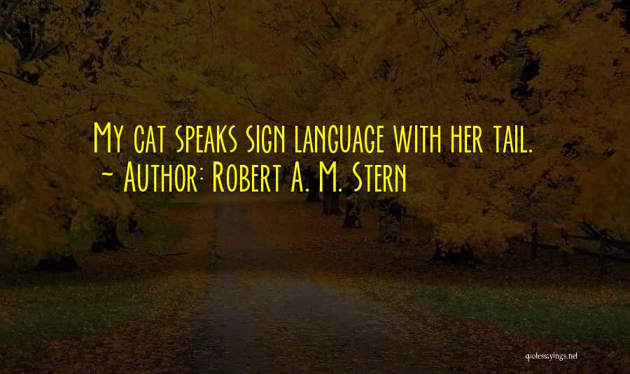 Robert A. M. Stern Quotes: My Cat Speaks Sign Language With Her Tail.