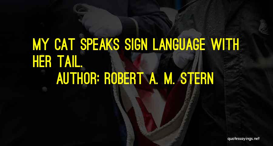 Robert A. M. Stern Quotes: My Cat Speaks Sign Language With Her Tail.