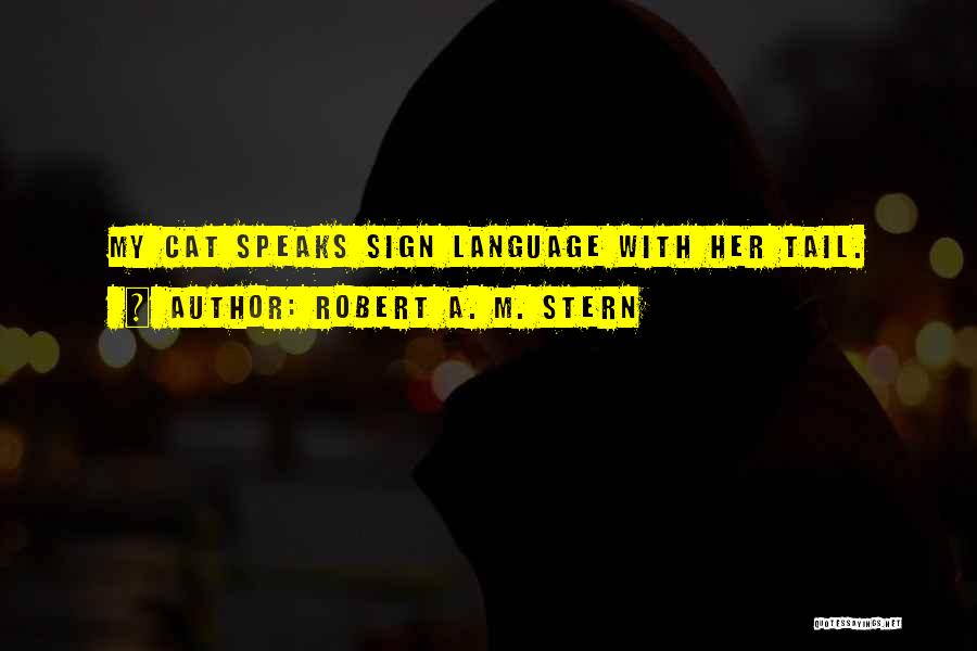 Robert A. M. Stern Quotes: My Cat Speaks Sign Language With Her Tail.