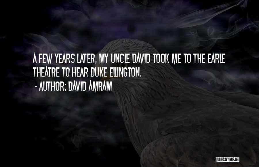 David Amram Quotes: A Few Years Later, My Uncle David Took Me To The Earle Theatre To Hear Duke Ellington.