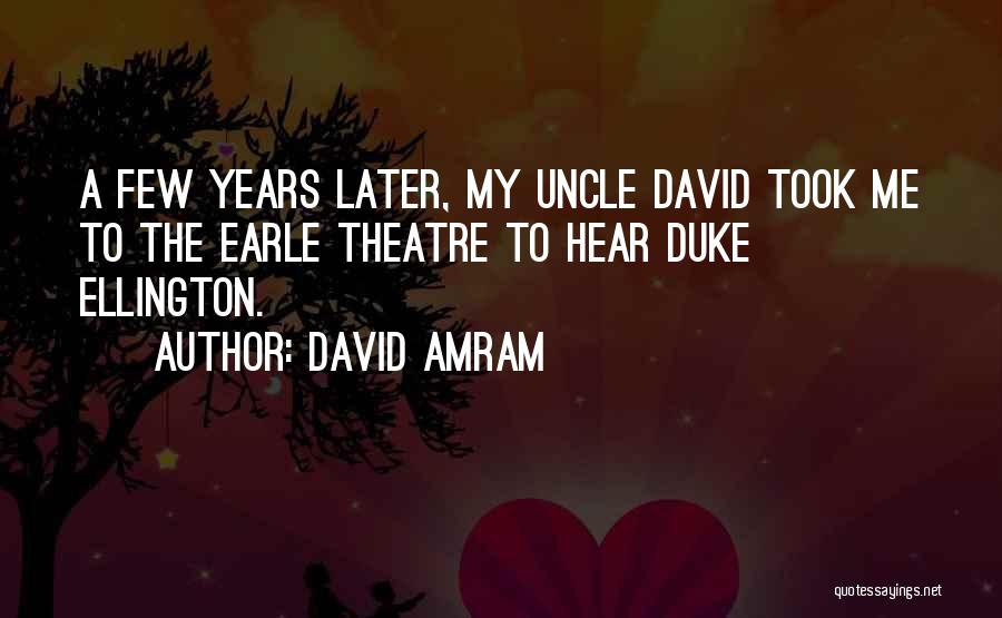 David Amram Quotes: A Few Years Later, My Uncle David Took Me To The Earle Theatre To Hear Duke Ellington.
