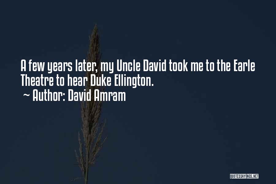 David Amram Quotes: A Few Years Later, My Uncle David Took Me To The Earle Theatre To Hear Duke Ellington.