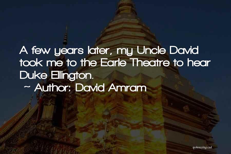 David Amram Quotes: A Few Years Later, My Uncle David Took Me To The Earle Theatre To Hear Duke Ellington.