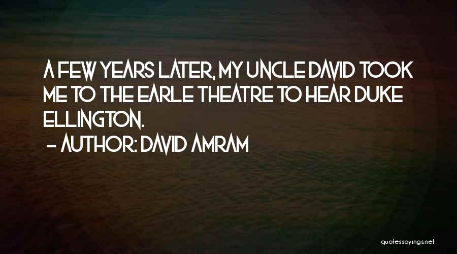 David Amram Quotes: A Few Years Later, My Uncle David Took Me To The Earle Theatre To Hear Duke Ellington.