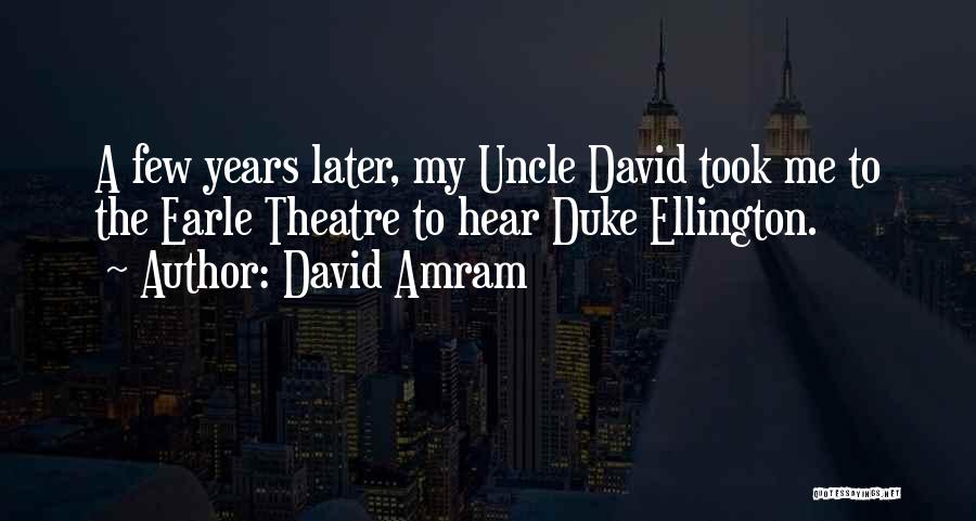 David Amram Quotes: A Few Years Later, My Uncle David Took Me To The Earle Theatre To Hear Duke Ellington.
