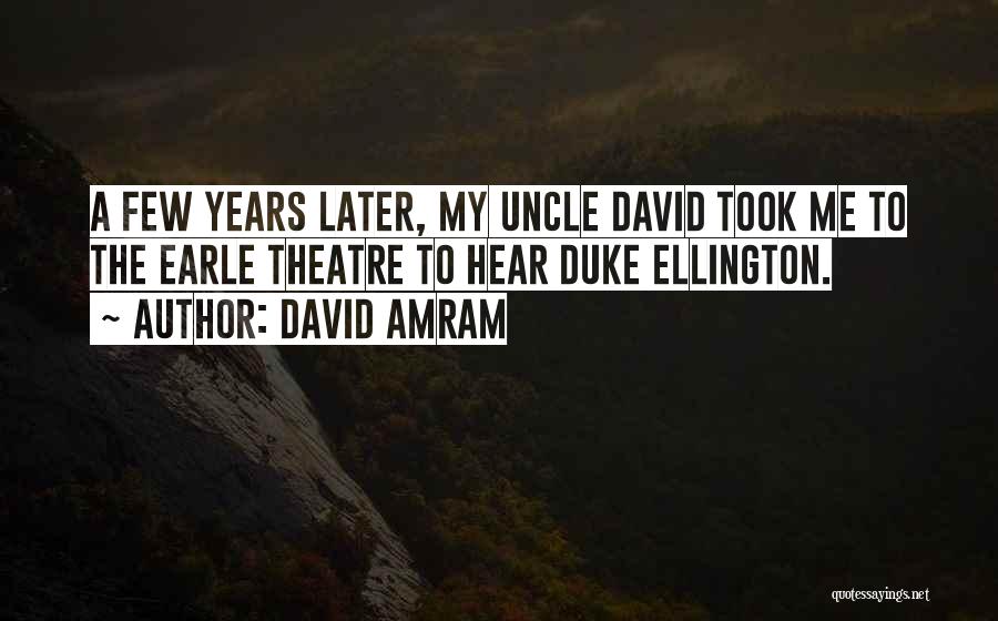 David Amram Quotes: A Few Years Later, My Uncle David Took Me To The Earle Theatre To Hear Duke Ellington.