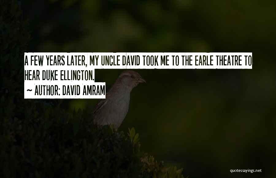 David Amram Quotes: A Few Years Later, My Uncle David Took Me To The Earle Theatre To Hear Duke Ellington.