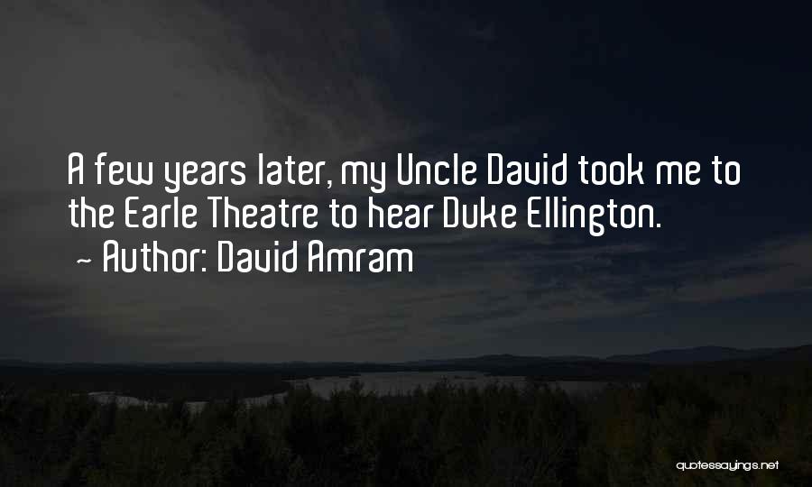 David Amram Quotes: A Few Years Later, My Uncle David Took Me To The Earle Theatre To Hear Duke Ellington.