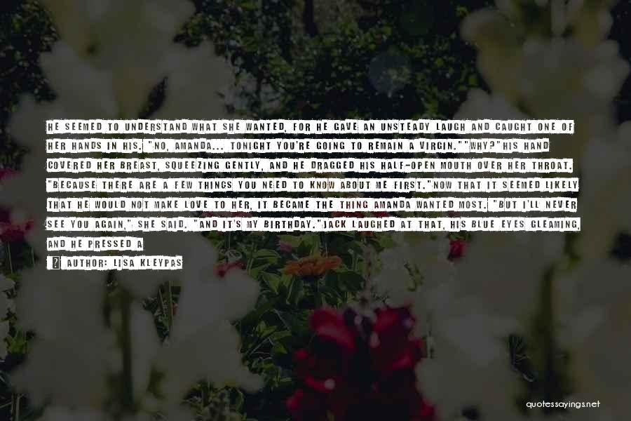 Lisa Kleypas Quotes: He Seemed To Understand What She Wanted, For He Gave An Unsteady Laugh And Caught One Of Her Hands In