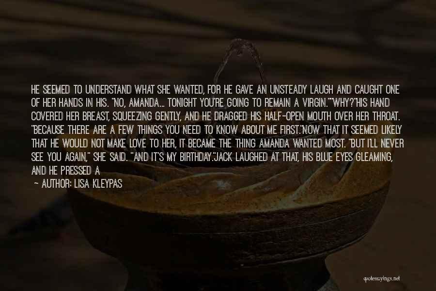 Lisa Kleypas Quotes: He Seemed To Understand What She Wanted, For He Gave An Unsteady Laugh And Caught One Of Her Hands In