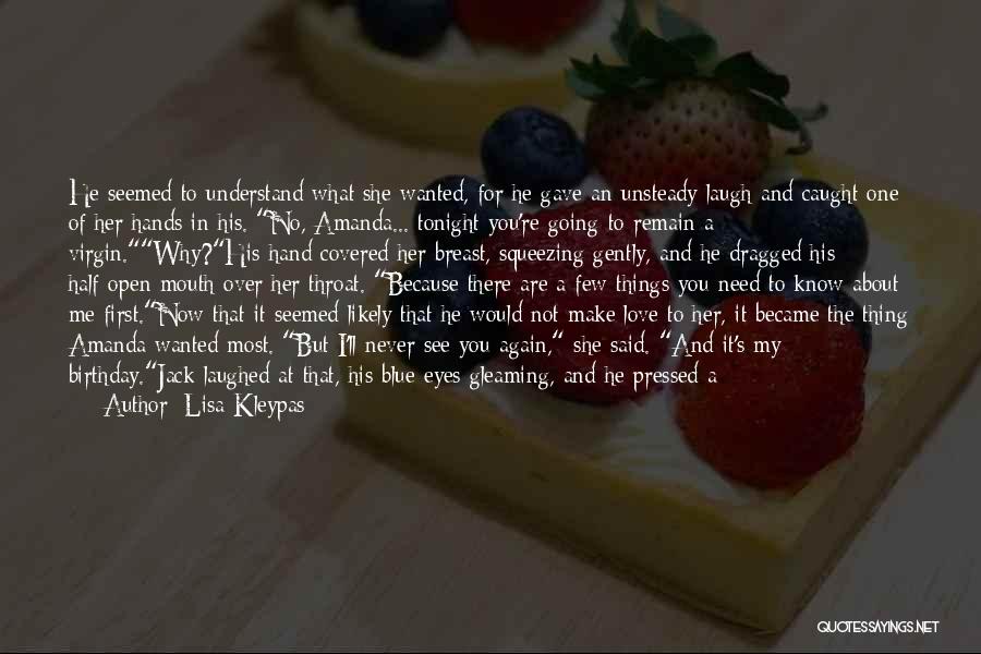 Lisa Kleypas Quotes: He Seemed To Understand What She Wanted, For He Gave An Unsteady Laugh And Caught One Of Her Hands In