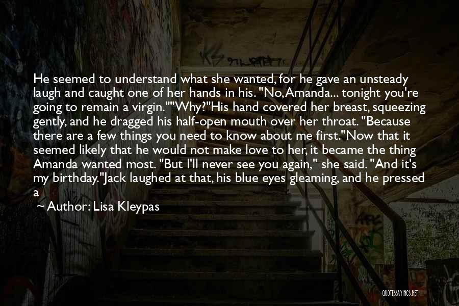 Lisa Kleypas Quotes: He Seemed To Understand What She Wanted, For He Gave An Unsteady Laugh And Caught One Of Her Hands In