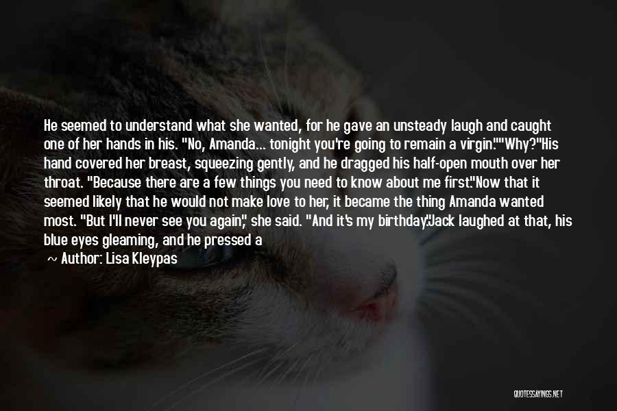 Lisa Kleypas Quotes: He Seemed To Understand What She Wanted, For He Gave An Unsteady Laugh And Caught One Of Her Hands In