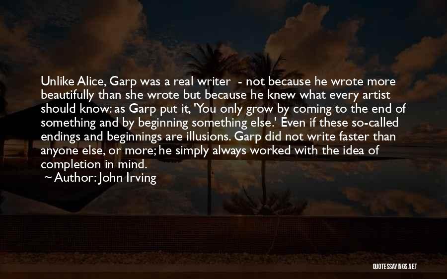 John Irving Quotes: Unlike Alice, Garp Was A Real Writer - Not Because He Wrote More Beautifully Than She Wrote But Because He