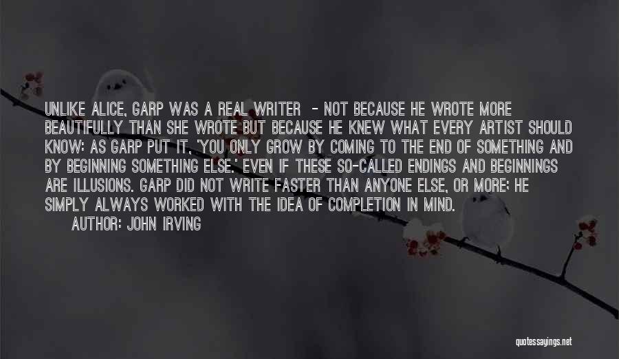 John Irving Quotes: Unlike Alice, Garp Was A Real Writer - Not Because He Wrote More Beautifully Than She Wrote But Because He