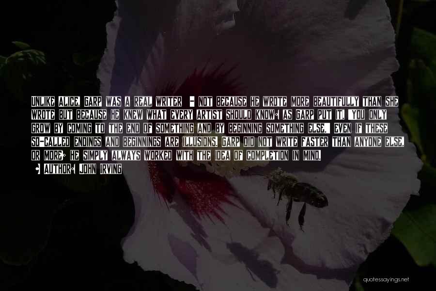 John Irving Quotes: Unlike Alice, Garp Was A Real Writer - Not Because He Wrote More Beautifully Than She Wrote But Because He