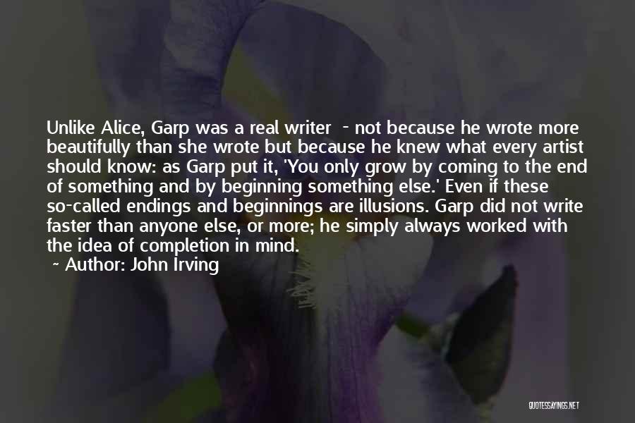 John Irving Quotes: Unlike Alice, Garp Was A Real Writer - Not Because He Wrote More Beautifully Than She Wrote But Because He