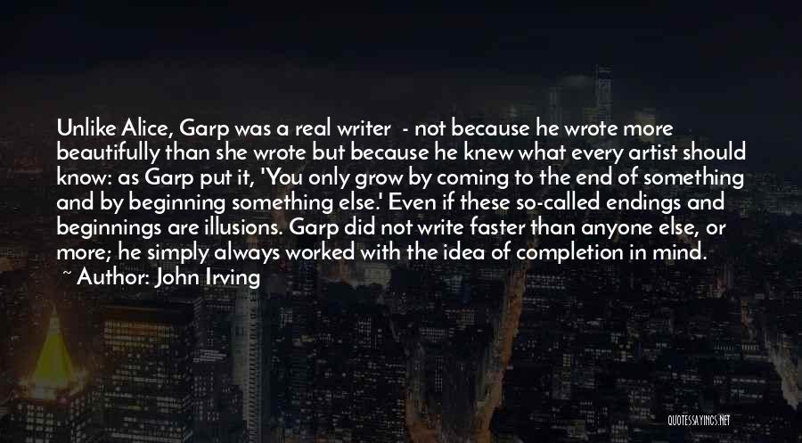 John Irving Quotes: Unlike Alice, Garp Was A Real Writer - Not Because He Wrote More Beautifully Than She Wrote But Because He