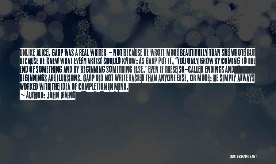 John Irving Quotes: Unlike Alice, Garp Was A Real Writer - Not Because He Wrote More Beautifully Than She Wrote But Because He