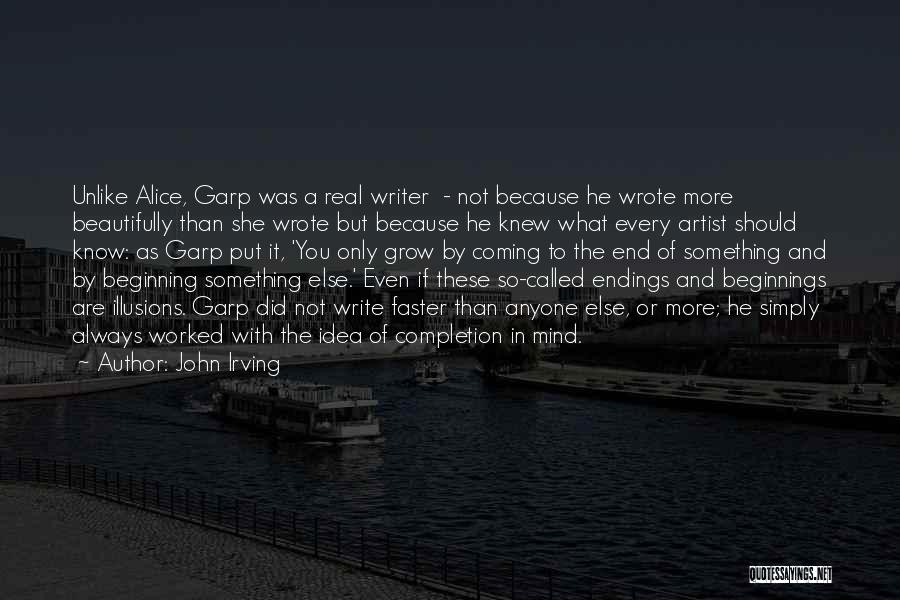 John Irving Quotes: Unlike Alice, Garp Was A Real Writer - Not Because He Wrote More Beautifully Than She Wrote But Because He