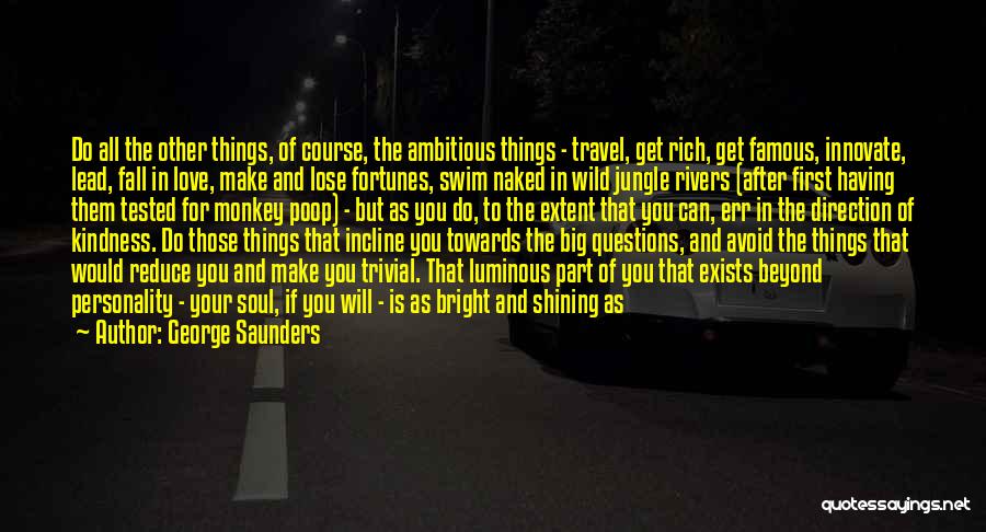 George Saunders Quotes: Do All The Other Things, Of Course, The Ambitious Things - Travel, Get Rich, Get Famous, Innovate, Lead, Fall In