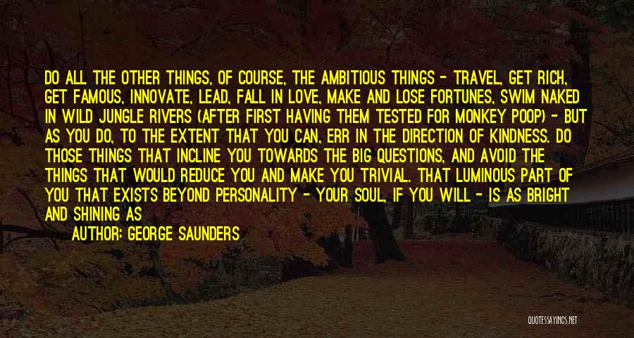 George Saunders Quotes: Do All The Other Things, Of Course, The Ambitious Things - Travel, Get Rich, Get Famous, Innovate, Lead, Fall In