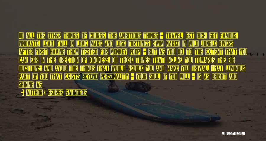 George Saunders Quotes: Do All The Other Things, Of Course, The Ambitious Things - Travel, Get Rich, Get Famous, Innovate, Lead, Fall In