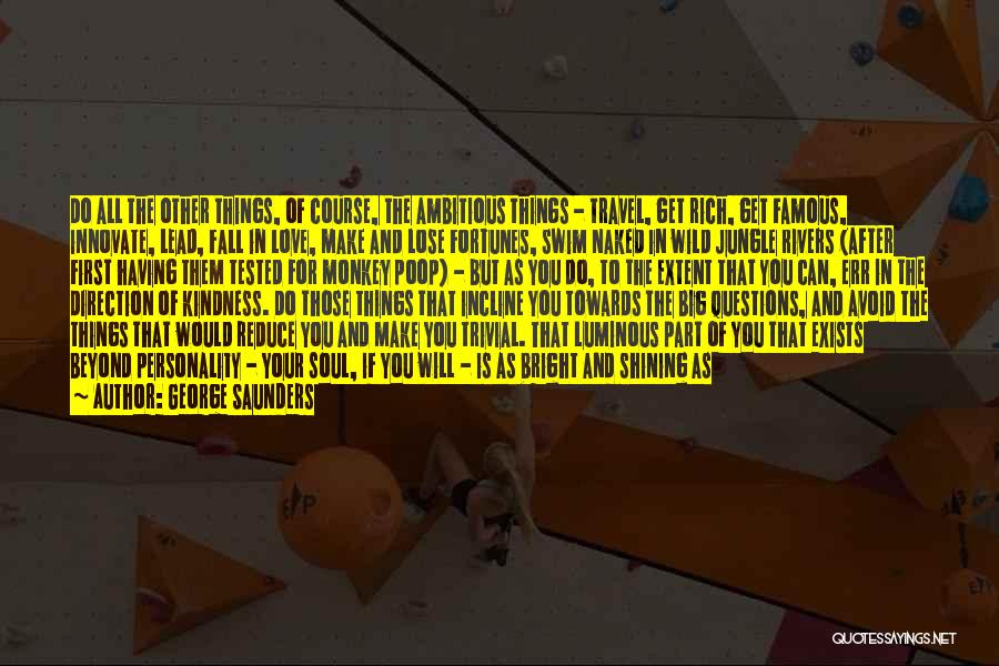 George Saunders Quotes: Do All The Other Things, Of Course, The Ambitious Things - Travel, Get Rich, Get Famous, Innovate, Lead, Fall In