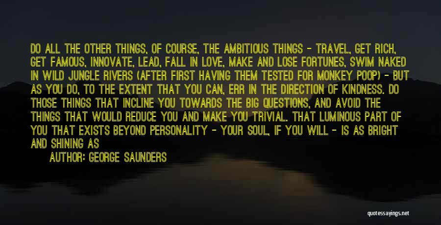 George Saunders Quotes: Do All The Other Things, Of Course, The Ambitious Things - Travel, Get Rich, Get Famous, Innovate, Lead, Fall In