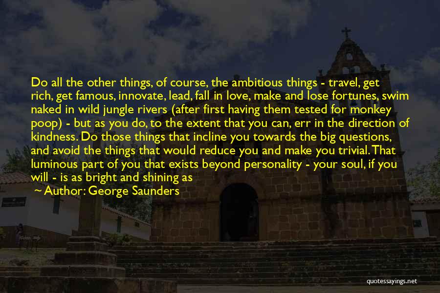 George Saunders Quotes: Do All The Other Things, Of Course, The Ambitious Things - Travel, Get Rich, Get Famous, Innovate, Lead, Fall In