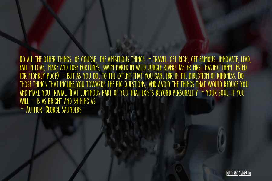 George Saunders Quotes: Do All The Other Things, Of Course, The Ambitious Things - Travel, Get Rich, Get Famous, Innovate, Lead, Fall In