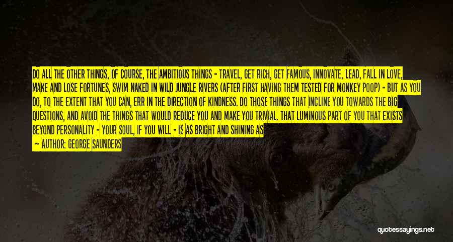 George Saunders Quotes: Do All The Other Things, Of Course, The Ambitious Things - Travel, Get Rich, Get Famous, Innovate, Lead, Fall In