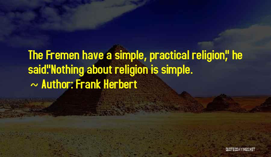 Frank Herbert Quotes: The Fremen Have A Simple, Practical Religion, He Said.nothing About Religion Is Simple.