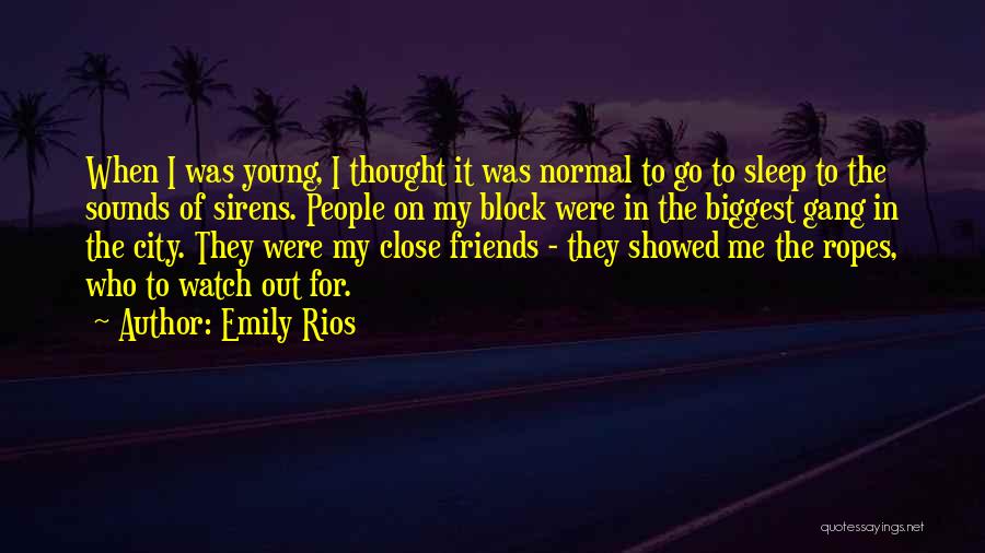 Emily Rios Quotes: When I Was Young, I Thought It Was Normal To Go To Sleep To The Sounds Of Sirens. People On