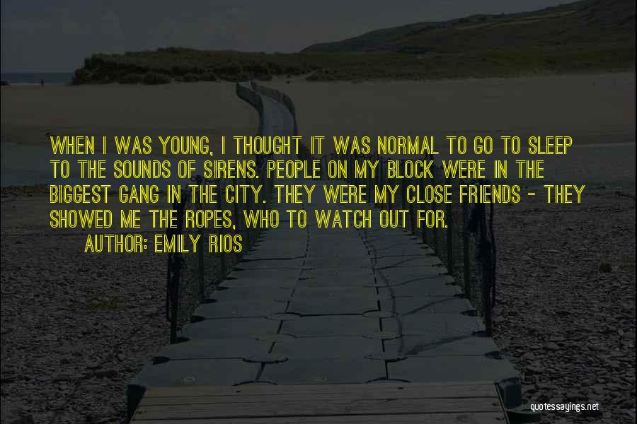 Emily Rios Quotes: When I Was Young, I Thought It Was Normal To Go To Sleep To The Sounds Of Sirens. People On