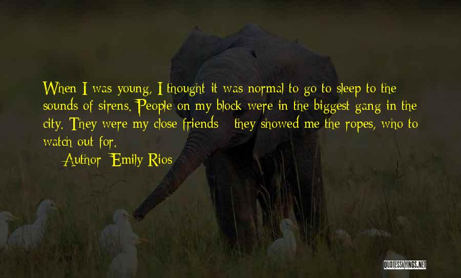 Emily Rios Quotes: When I Was Young, I Thought It Was Normal To Go To Sleep To The Sounds Of Sirens. People On