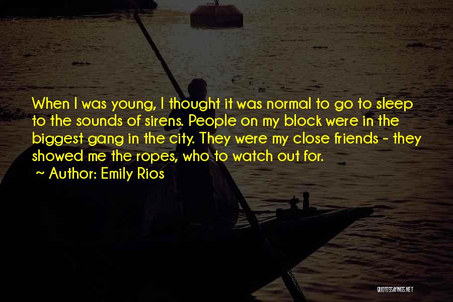 Emily Rios Quotes: When I Was Young, I Thought It Was Normal To Go To Sleep To The Sounds Of Sirens. People On