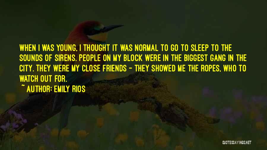 Emily Rios Quotes: When I Was Young, I Thought It Was Normal To Go To Sleep To The Sounds Of Sirens. People On