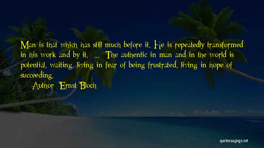 Ernst Bloch Quotes: Man Is That Which Has Still Much Before It. He Is Repeatedly Transformed In His Work And By It. [...]